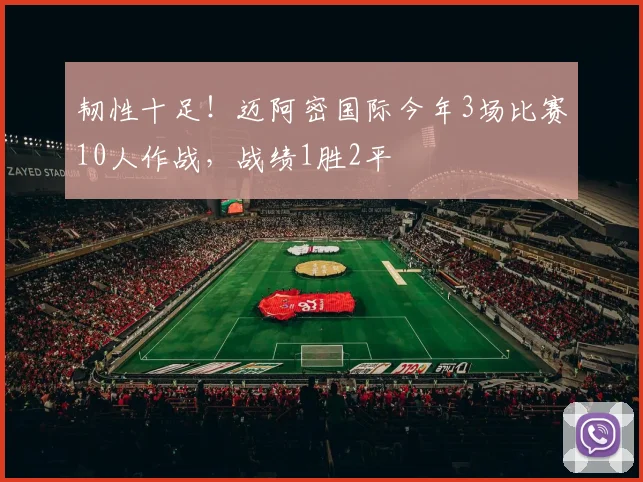 韧性十足！迈阿密国际今年3场比赛10人作战，战绩1胜2平
